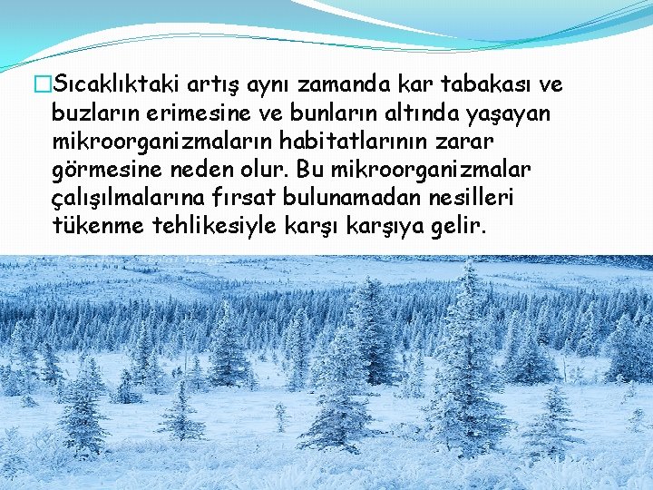 �Sıcaklıktaki artış aynı zamanda kar tabakası ve buzların erimesine ve bunların altında yaşayan mikroorganizmaların