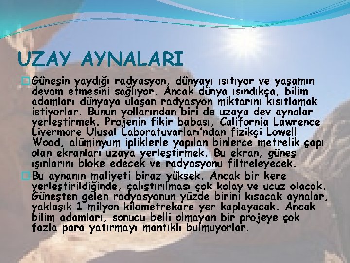 UZAY AYNALARI �Güneşin yaydığı radyasyon, dünyayı ısıtıyor ve yaşamın devam etmesini sağlıyor. Ancak dünya