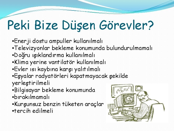 Peki Bize Düşen Görevler? • Enerji dostu ampuller kullanılmalı • Televizyonlar bekleme konumunda bulundurulmamalı