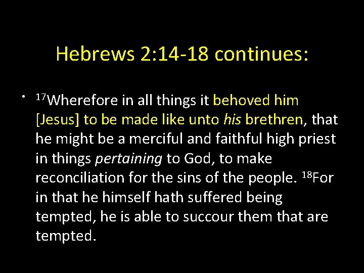 Hebrews 2: 14 -18 continues: • 17 Wherefore in all things it behoved him