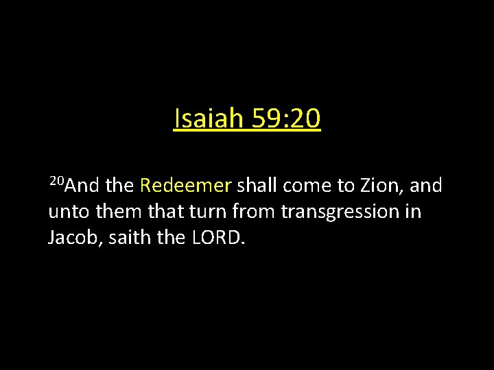 Isaiah 59: 20 20 And the Redeemer shall come to Zion, and unto them