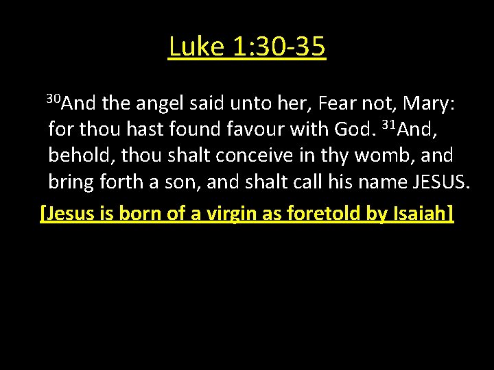 Luke 1: 30 -35 30 And the angel said unto her, Fear not, Mary: