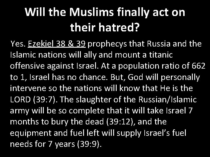 Will the Muslims finally act on their hatred? Yes. Ezekiel 38 & 39 prophecys