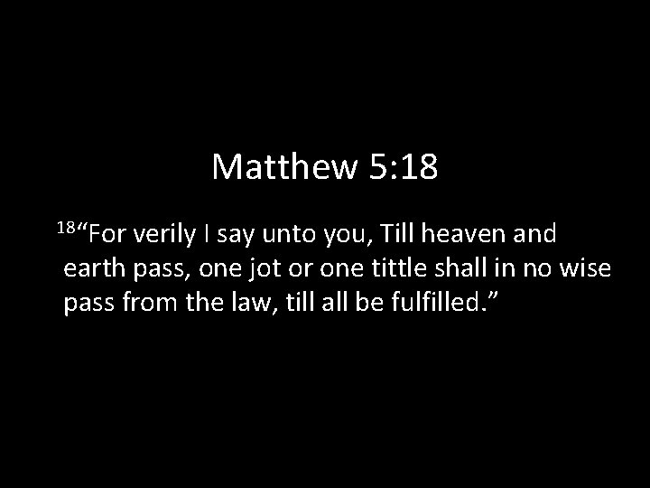 Matthew 5: 18 18“For verily I say unto you, Till heaven and earth pass,