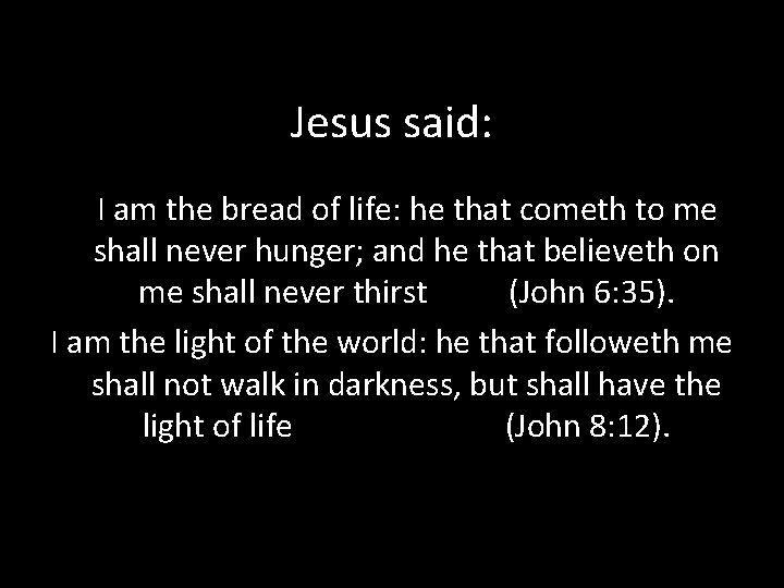 Jesus said: I am the bread of life: he that cometh to me shall