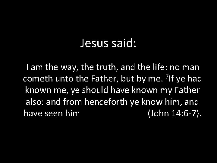 Jesus said: I am the way, the truth, and the life: no man cometh