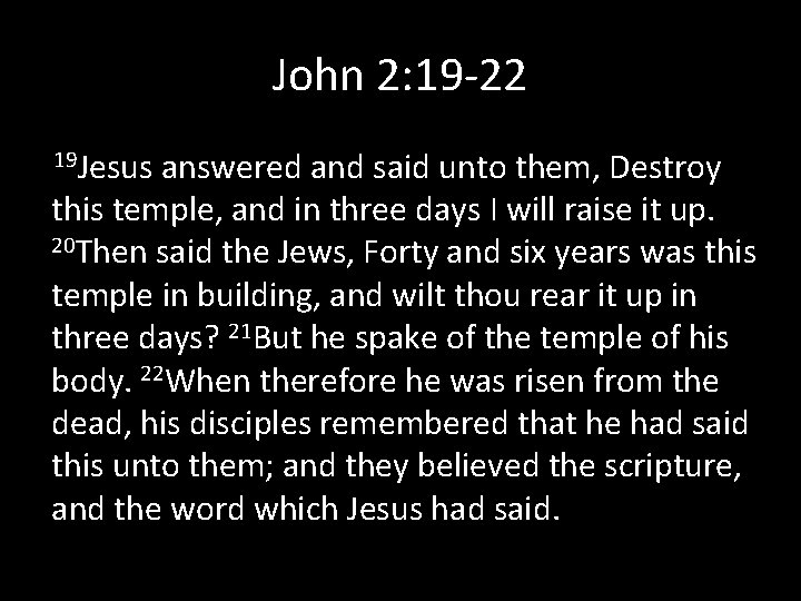 John 2: 19 -22 19 Jesus answered and said unto them, Destroy this temple,