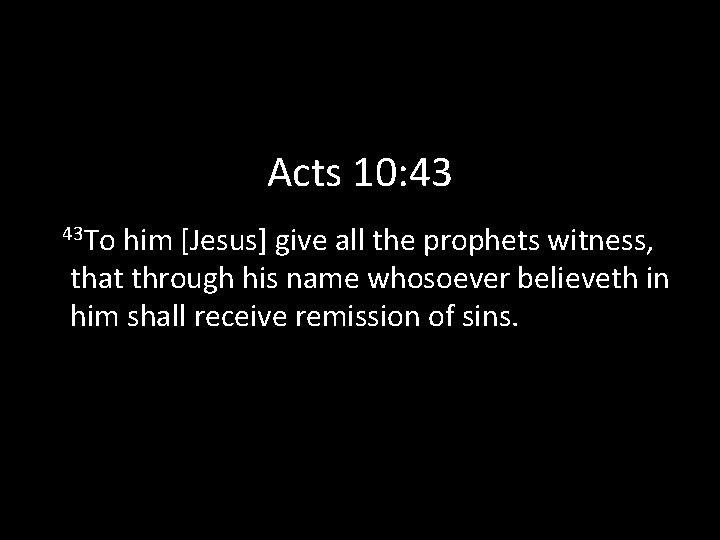 Acts 10: 43 43 To him [Jesus] give all the prophets witness, that through