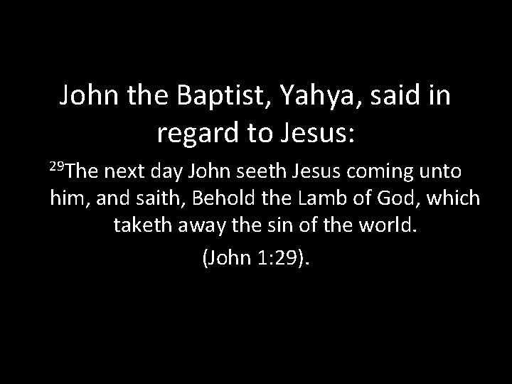 John the Baptist, Yahya, said in regard to Jesus: 29 The next day John