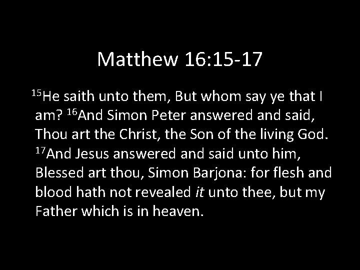 Matthew 16: 15 -17 15 He saith unto them, But whom say ye that