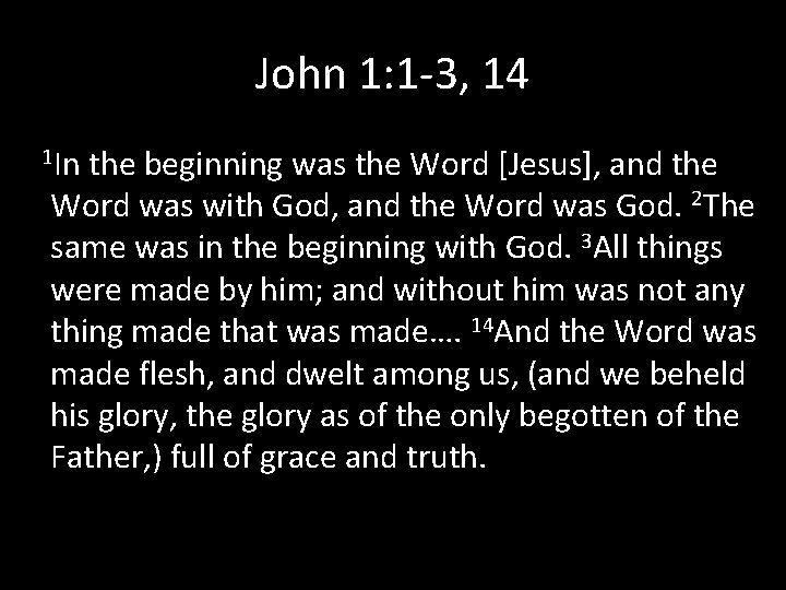 John 1: 1 -3, 14 1 In the beginning was the Word [Jesus], and