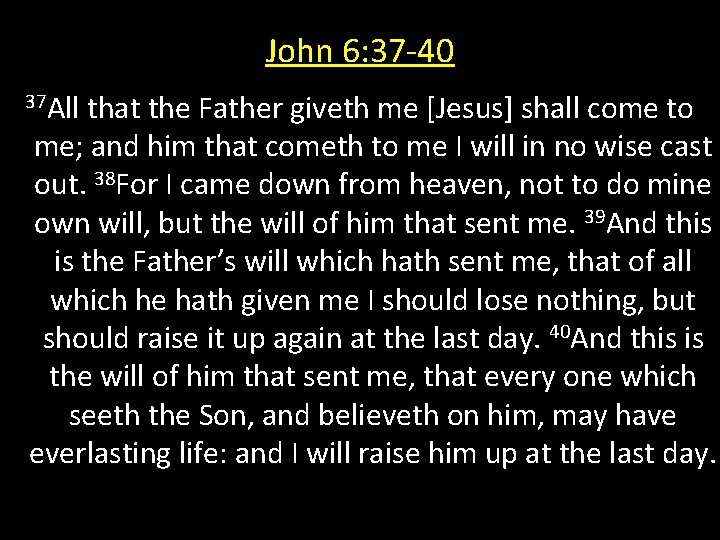 John 6: 37 -40 37 All that the Father giveth me [Jesus] shall come