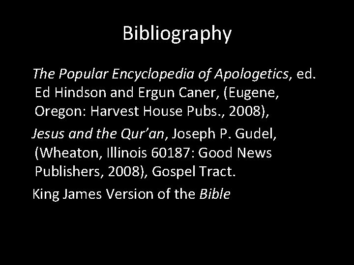 Bibliography The Popular Encyclopedia of Apologetics, ed. Ed Hindson and Ergun Caner, (Eugene, Oregon: