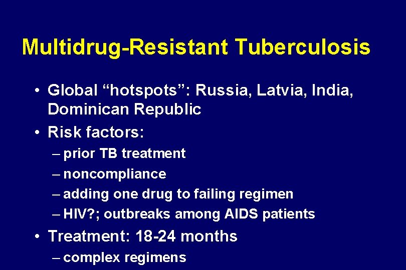 Multidrug-Resistant Tuberculosis • Global “hotspots”: Russia, Latvia, India, Dominican Republic • Risk factors: –