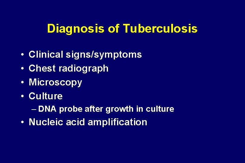 Diagnosis of Tuberculosis • • Clinical signs/symptoms Chest radiograph Microscopy Culture – DNA probe