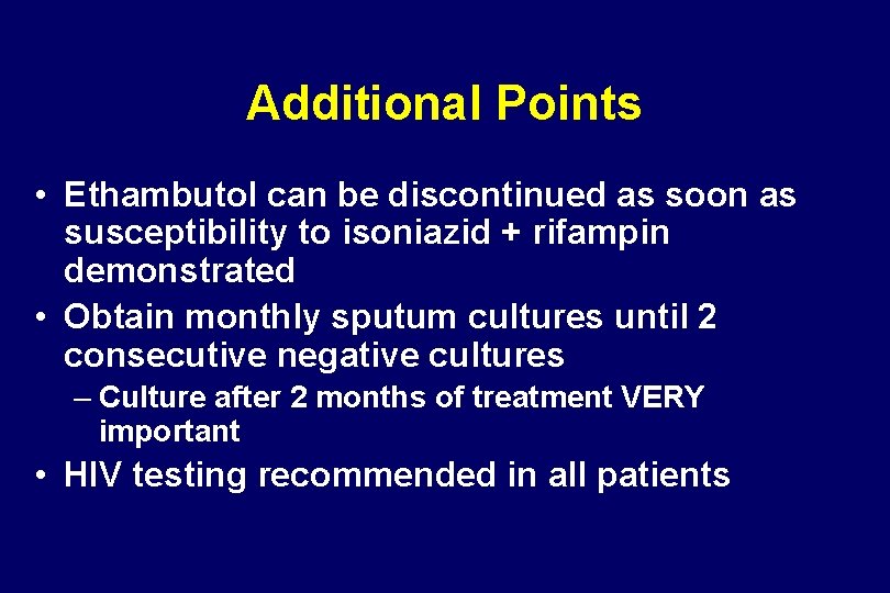 Additional Points • Ethambutol can be discontinued as soon as susceptibility to isoniazid +