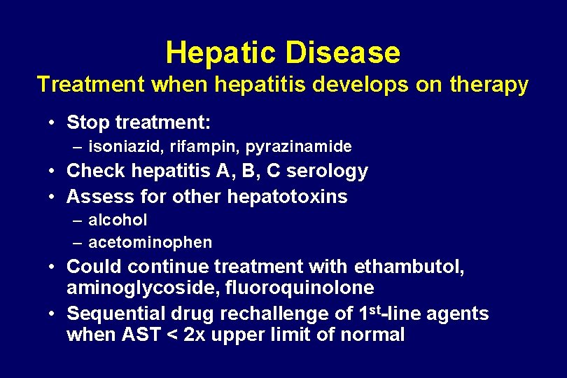 Hepatic Disease Treatment when hepatitis develops on therapy • Stop treatment: – isoniazid, rifampin,