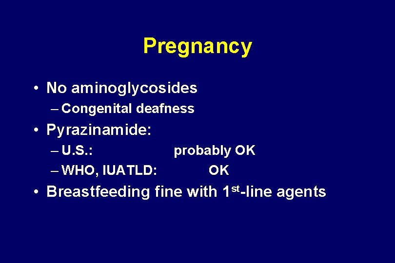 Pregnancy • No aminoglycosides – Congenital deafness • Pyrazinamide: – U. S. : –