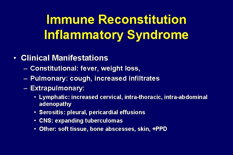 Immune Reconstitution Inflammatory Syndrome • Clinical Manifestations – Constitutional: fever, weight loss, – Pulmonary: