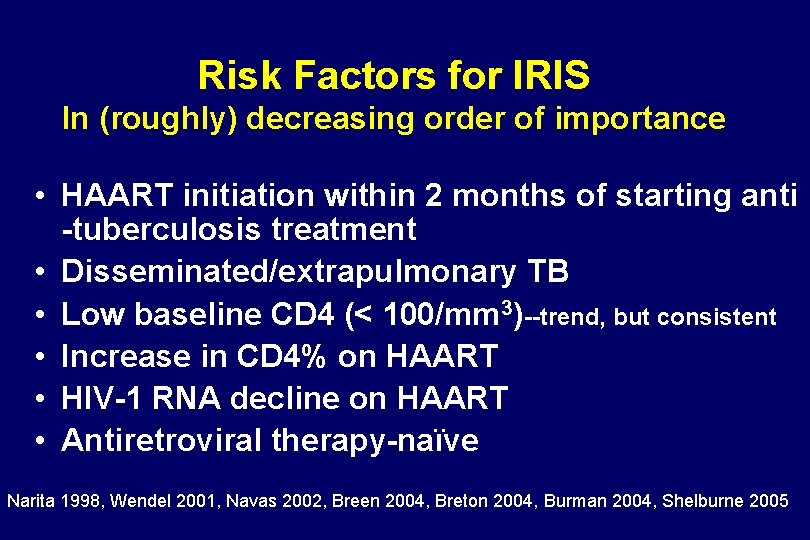 Risk Factors for IRIS In (roughly) decreasing order of importance • HAART initiation within