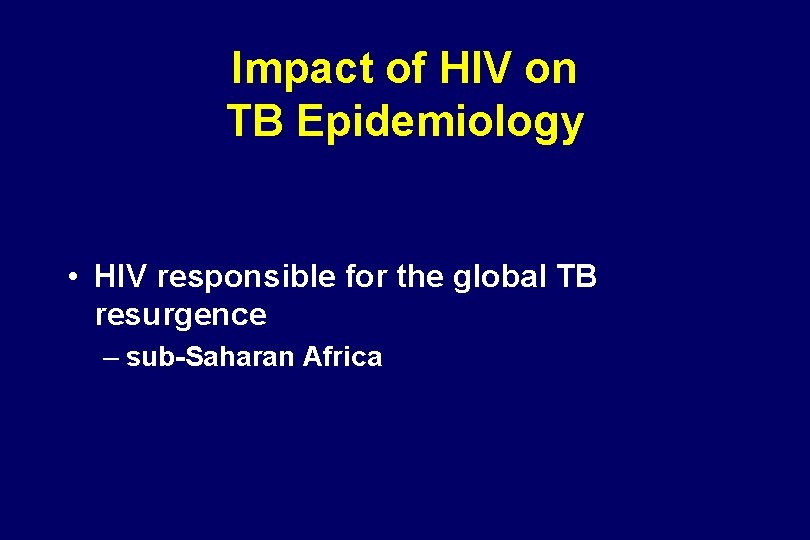 Impact of HIV on TB Epidemiology • HIV responsible for the global TB resurgence