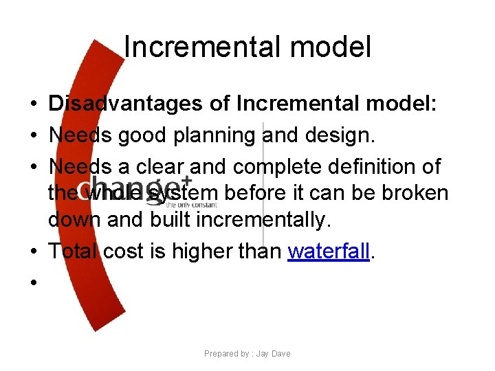 Incremental model • Disadvantages of Incremental model: • Needs good planning and design. •