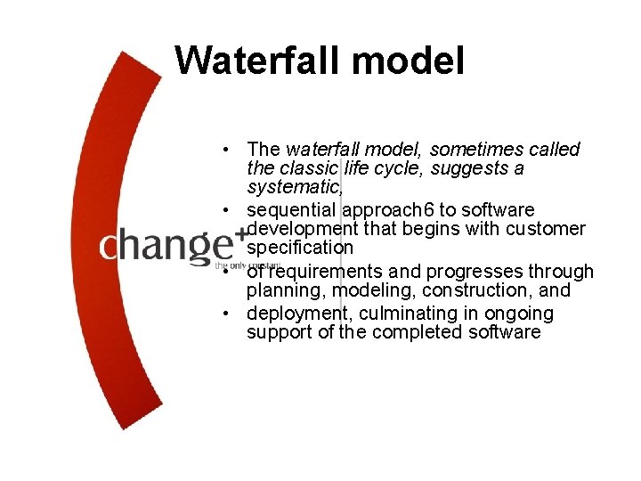 Waterfall model • The waterfall model, sometimes called the classic life cycle, suggests a
