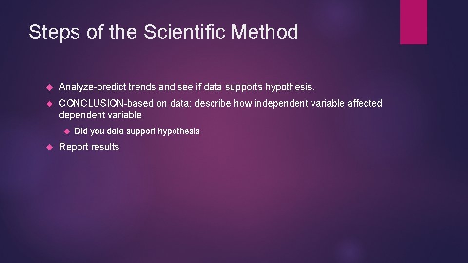 Steps of the Scientific Method Analyze-predict trends and see if data supports hypothesis. CONCLUSION-based