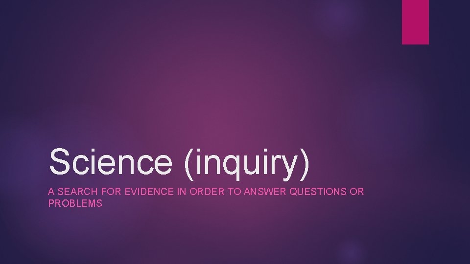 Science (inquiry) A SEARCH FOR EVIDENCE IN ORDER TO ANSWER QUESTIONS OR PROBLEMS 
