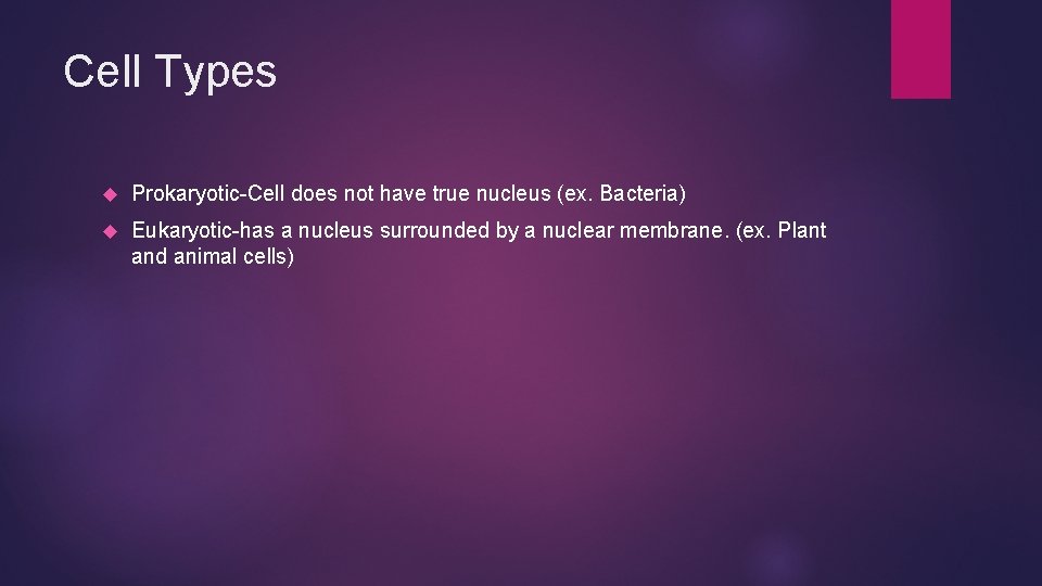Cell Types Prokaryotic-Cell does not have true nucleus (ex. Bacteria) Eukaryotic-has a nucleus surrounded