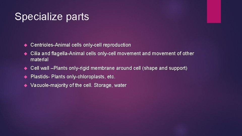Specialize parts Centrioles-Animal cells only-cell reproduction Cilia and flagella-Animal cells only-cell movement and movement
