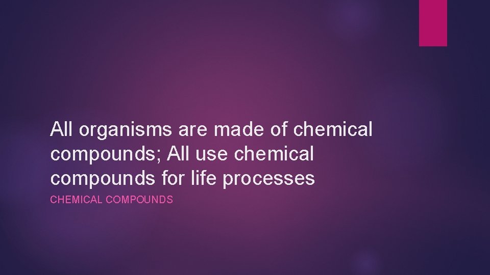 All organisms are made of chemical compounds; All use chemical compounds for life processes
