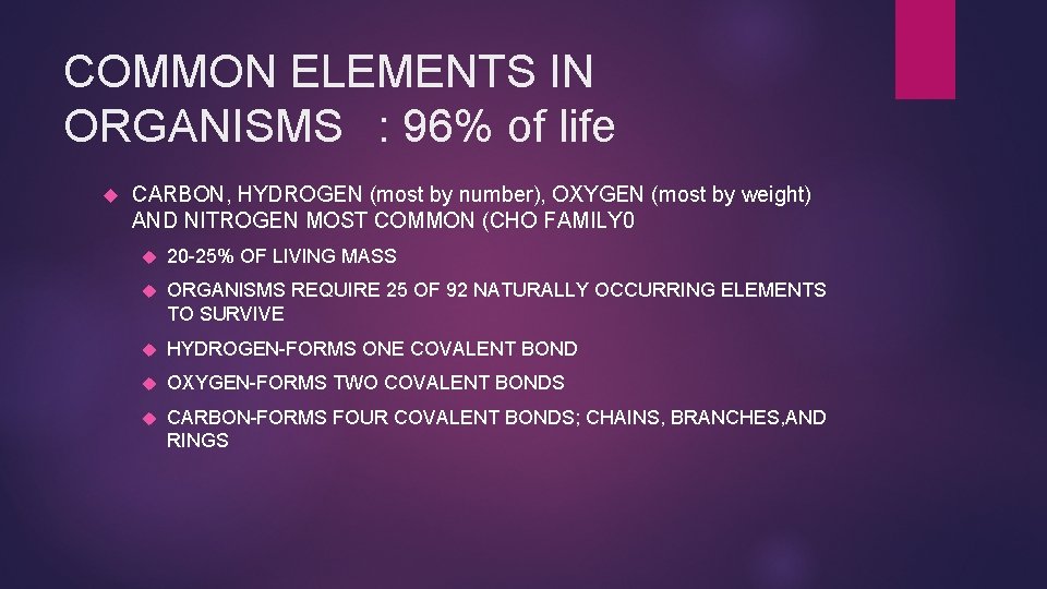 COMMON ELEMENTS IN ORGANISMS : 96% of life CARBON, HYDROGEN (most by number), OXYGEN