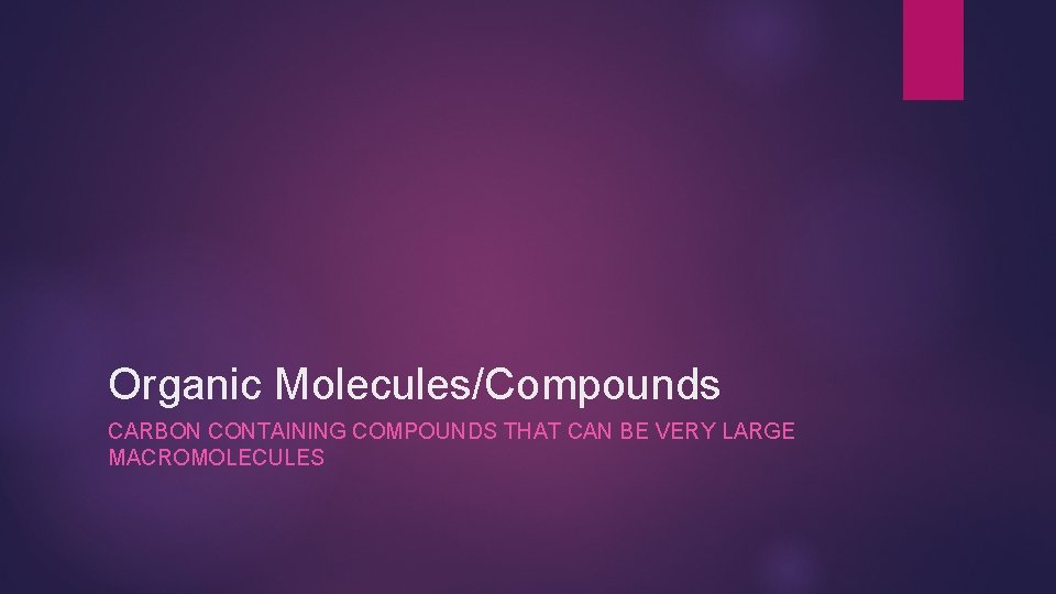 Organic Molecules/Compounds CARBON CONTAINING COMPOUNDS THAT CAN BE VERY LARGE MACROMOLECULES 