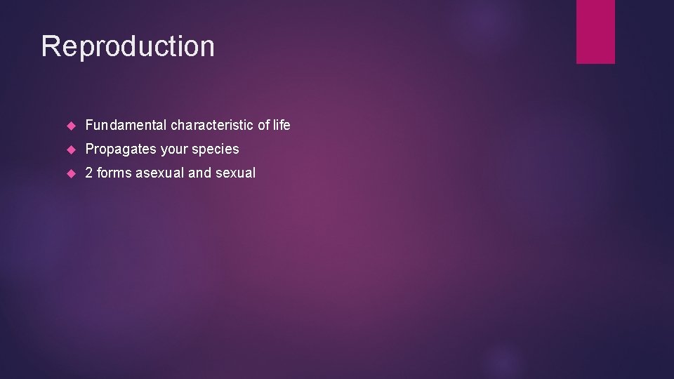 Reproduction Fundamental characteristic of life Propagates your species 2 forms asexual and sexual 
