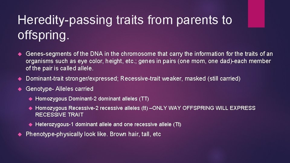 Heredity-passing traits from parents to offspring. Genes-segments of the DNA in the chromosome that
