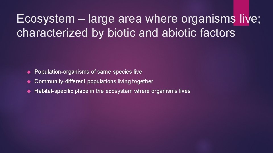 Ecosystem – large area where organisms live; characterized by biotic and abiotic factors Population-organisms