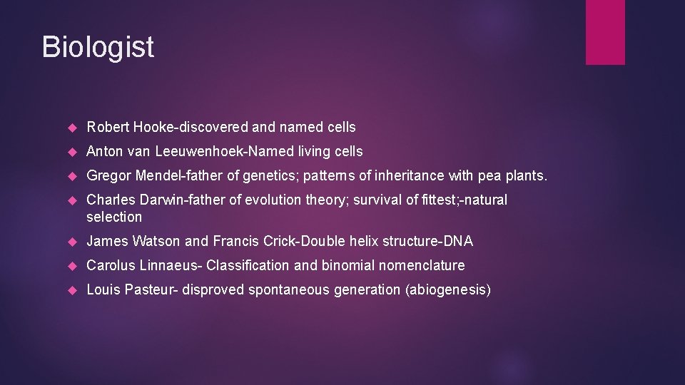 Biologist Robert Hooke-discovered and named cells Anton van Leeuwenhoek-Named living cells Gregor Mendel-father of
