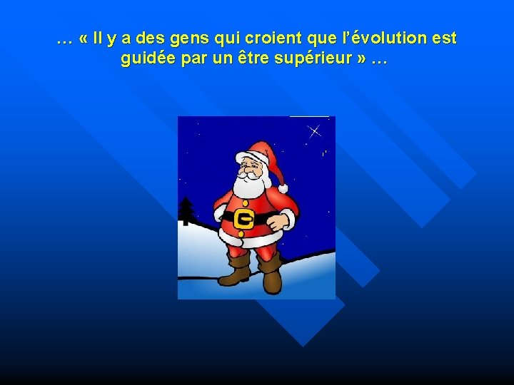 … « Il y a des gens qui croient que l’évolution est guidée par
