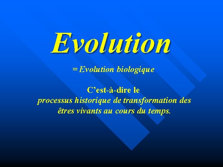 Evolution = Evolution biologique C’est-à-dire le processus historique de transformation des êtres vivants au