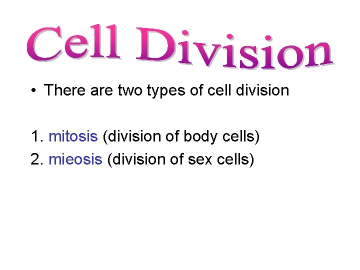  • There are two types of cell division 1. mitosis (division of body