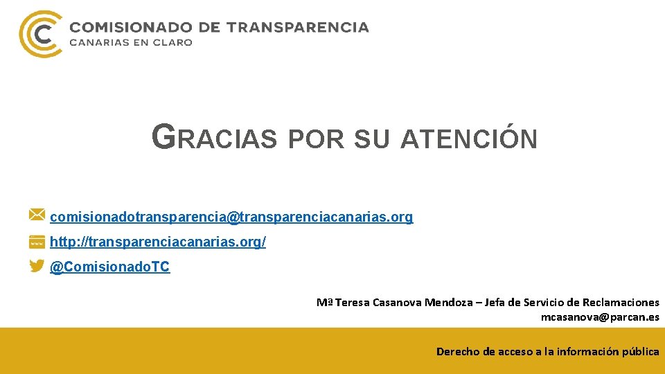 GRACIAS POR SU ATENCIÓN comisionadotransparencia@transparenciacanarias. org http: //transparenciacanarias. org/ @Comisionado. TC Mª Teresa Casanova