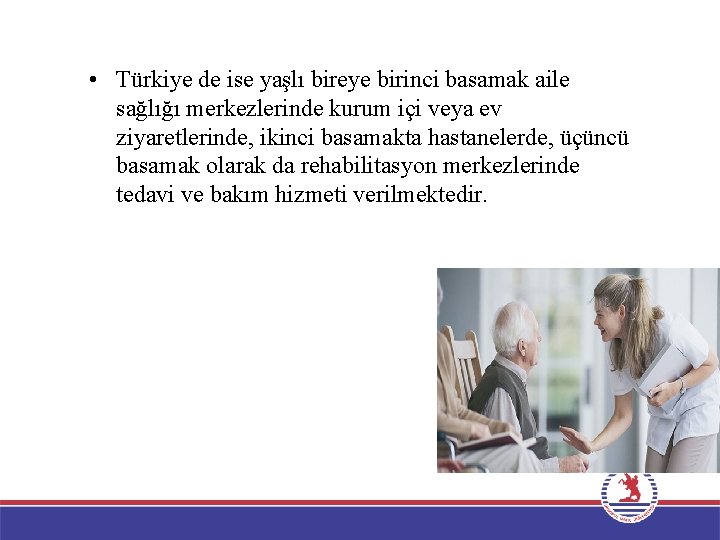  • Türkiye de ise yaşlı bireye birinci basamak aile sağlığı merkezlerinde kurum içi