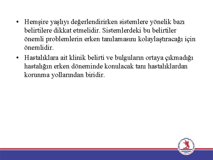  • Hemşire yaşlıyı değerlendirirken sistemlere yönelik bazı belirtilere dikkat etmelidir. Sistemlerdeki bu belirtiler