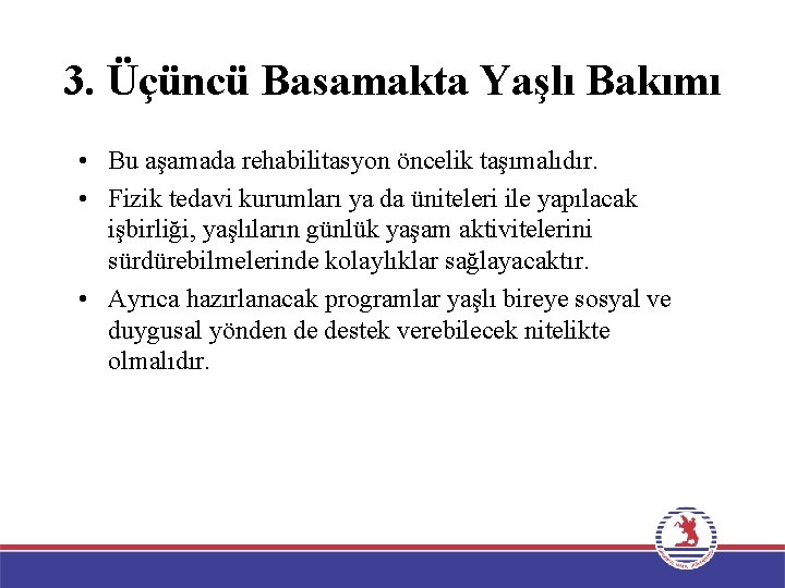 3. Üçüncü Basamakta Yaşlı Bakımı • Bu aşamada rehabilitasyon öncelik taşımalıdır. • Fizik tedavi