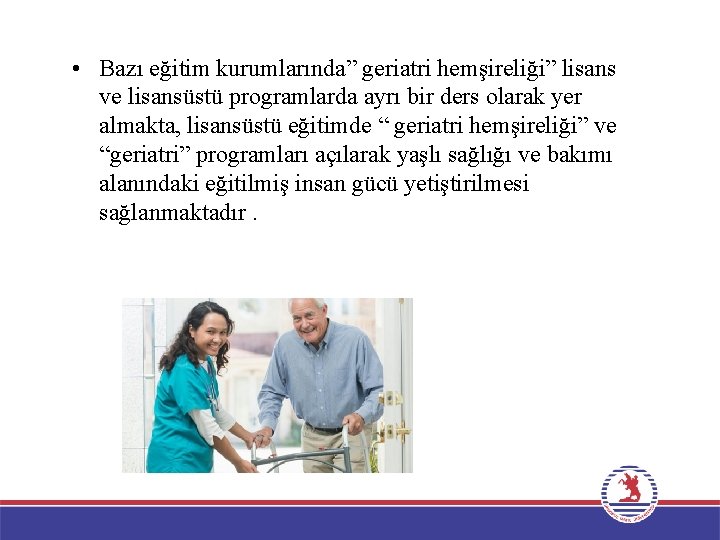  • Bazı eğitim kurumlarında” geriatri hemşireliği” lisans ve lisansüstü programlarda ayrı bir ders