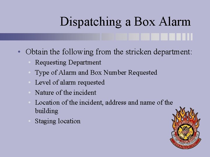 Dispatching a Box Alarm • Obtain the following from the stricken department: • •