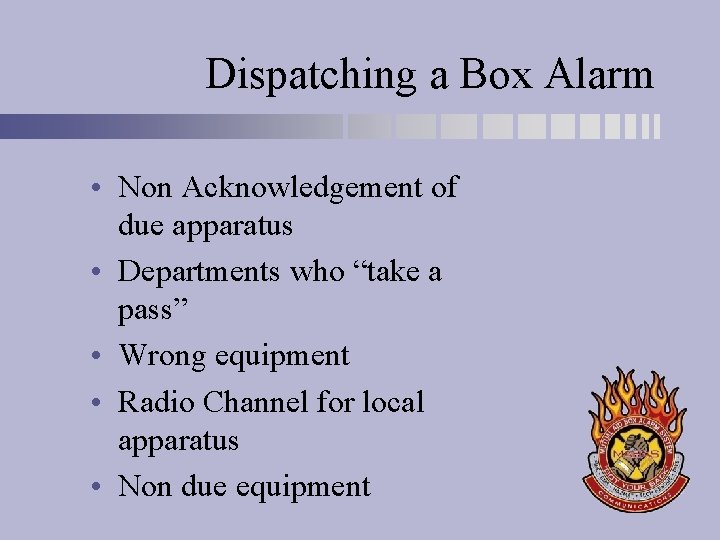 Dispatching a Box Alarm • Non Acknowledgement of due apparatus • Departments who “take