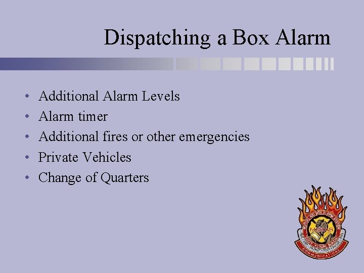 Dispatching a Box Alarm • • • Additional Alarm Levels Alarm timer Additional fires