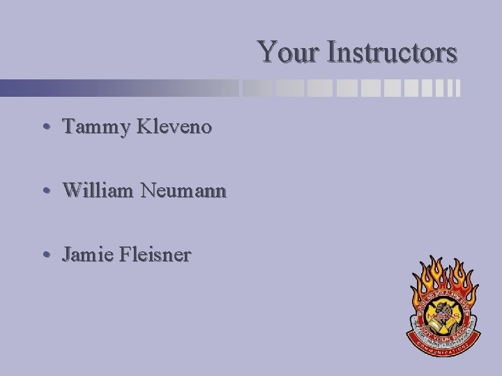 Your Instructors • Tammy Kleveno • William Neumann • Jamie Fleisner 